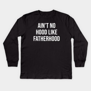 Ain't No Hood Like Fatherhood Kids Long Sleeve T-Shirt